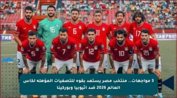 3 مواجهات.. منتخب مصر يستعد بقوة للتصفيات المؤهلة لكأس العالم 2026 ضد إثيوبيا وبوركينا